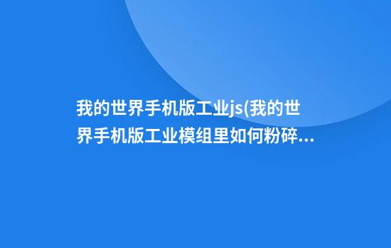 我的世界手机版工业js(我的世界手机版工业模组里如何粉碎矿石还原)