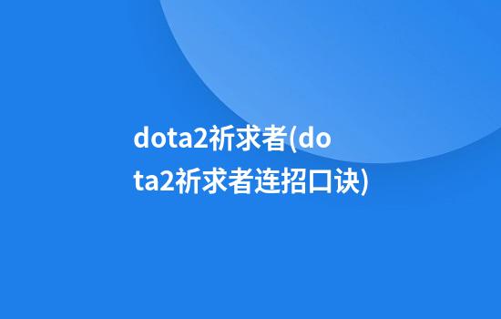 dota2祈求者(dota2祈求者连招口诀)