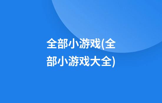 全部小游戏(全部小游戏大全)