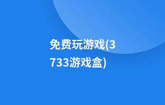 免费玩游戏(3733游戏盒)