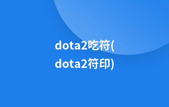 dota2吃符(dota2符印)