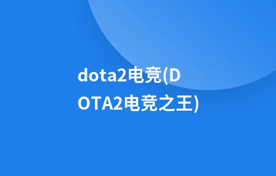 dota2电竞(DOTA2电竞之王)