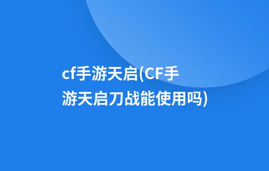 cf手游天启(CF手游天启刀战能使用吗)