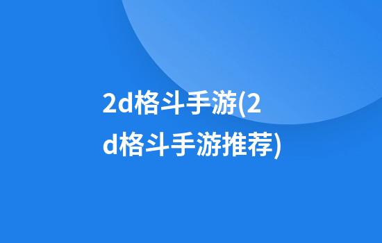 2d格斗手游(2d格斗手游推荐)