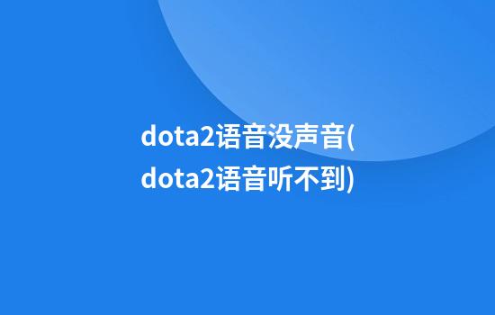 dota2语音没声音(dota2语音听不到)