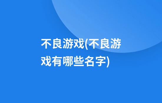 不良游戏(不良游戏有哪些名字)