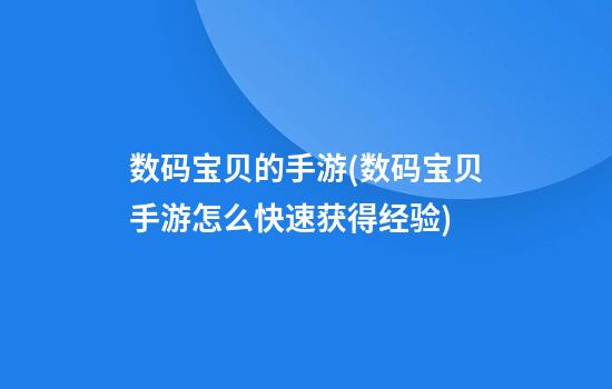 数码宝贝的手游(数码宝贝手游怎么快速获得经验)