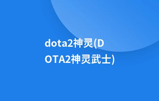 dota2神灵(DOTA2神灵武士)