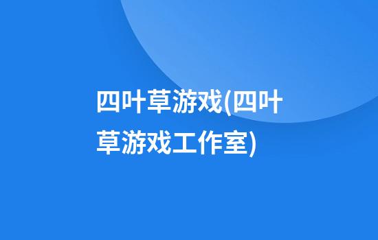 四叶草游戏(四叶草游戏工作室)