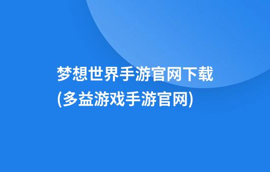 梦想世界手游官网下载(多益游戏手游官网)