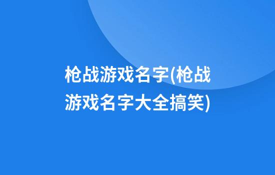 枪战游戏名字(枪战游戏名字大全搞笑)