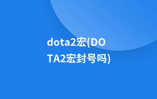 dota2宏(DOTA2宏封号吗)