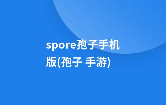 spore孢子手机版(孢子 手游)