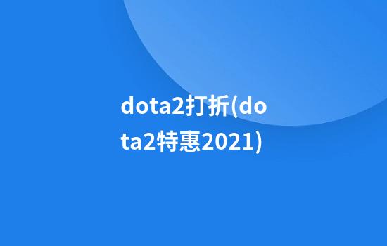 dota2打折(dota2特惠2021)