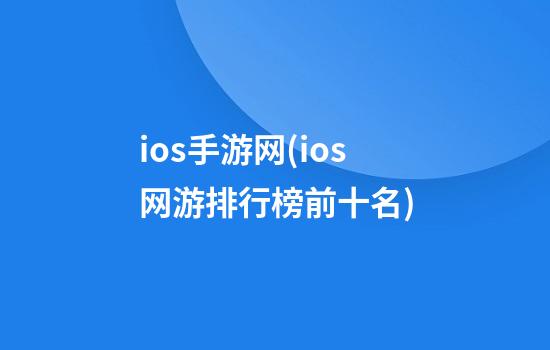 ios手游网(ios网游排行榜前十名)