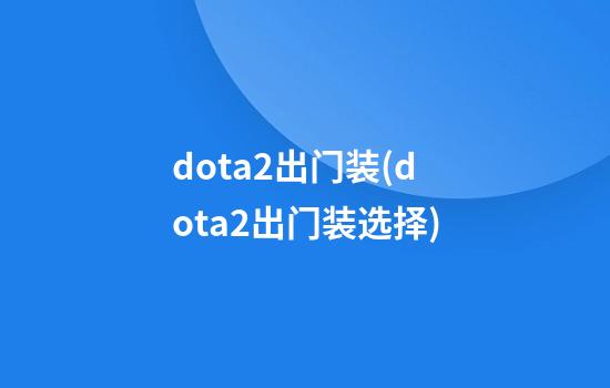 dota2出门装(dota2出门装选择)