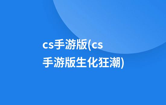 cs手游版(cs手游版生化狂潮)