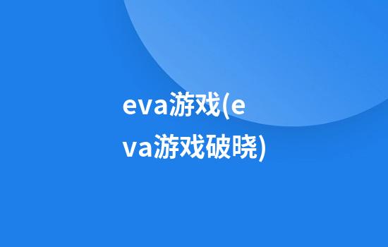 eva游戏(eva游戏破晓)