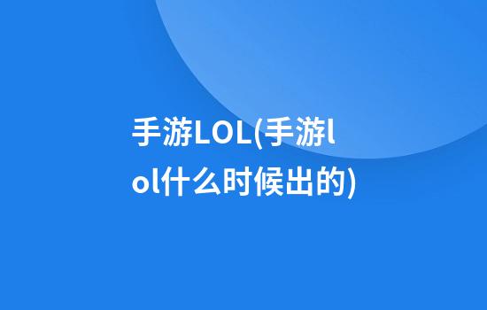 手游LOL(手游lol什么时候出的)