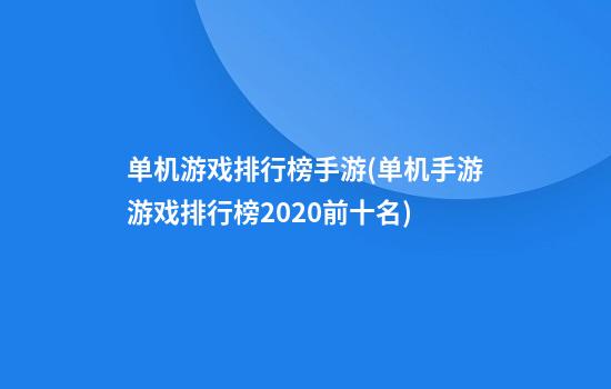 单机游戏排行榜手游(单机手游游戏排行榜2020前十名)