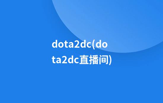 dota2dc(dota2dc直播间)