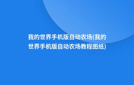 我的世界手机版自动农场(我的世界手机版自动农场教程图纸)