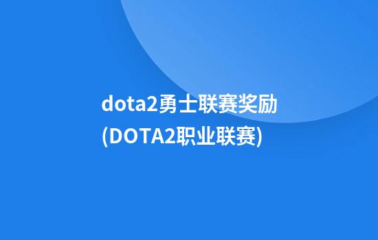 dota2勇士联赛奖励(DOTA2职业联赛)