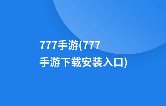 777手游(777手游下载安装入口)