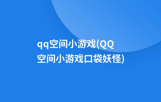 qq空间小游戏(QQ空间小游戏口袋妖怪)