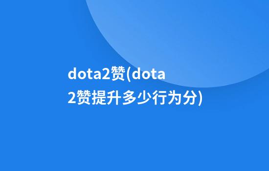 dota2赞(dota2赞提升多少行为分)