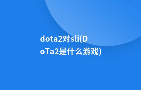 dota2对sli(DoTa2是什么游戏)