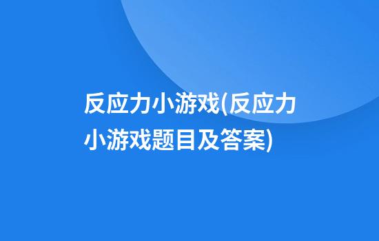 反应力小游戏(反应力小游戏题目及答案)