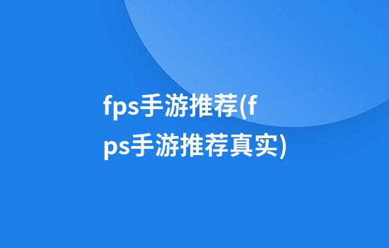 fps手游推荐(fps手游推荐真实)