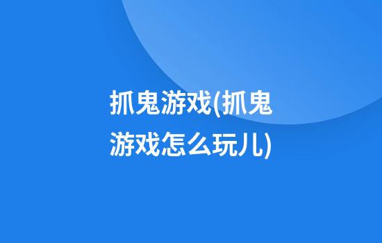 抓鬼游戏(抓鬼游戏怎么玩儿)