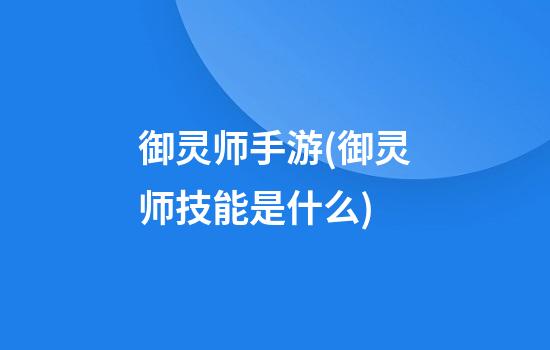 御灵师手游(御灵师技能是什么)