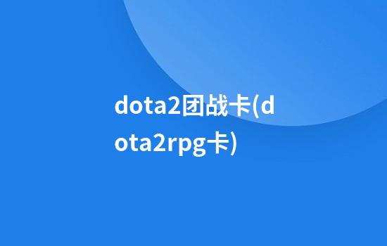 dota2团战卡(dota2rpg卡)