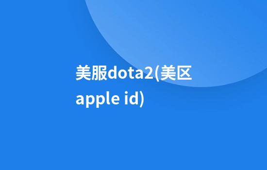 美服dota2(美区apple id)