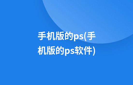 手机版的ps(手机版的ps软件)