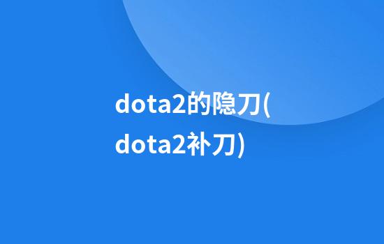 dota2的隐刀(dota2补刀)