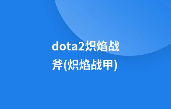 dota2炽焰战斧(炽焰战甲)