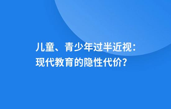 儿童、青少年过半近视：现代教育的隐性代价？