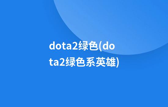 dota2绿色(dota2绿色系英雄)