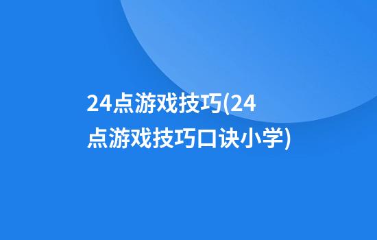 24点游戏技巧(24点游戏技巧口诀小学)