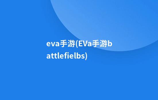 eva手游(EVa手游battlefielbs)