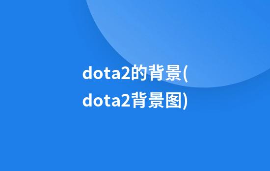 dota2的背景(dota2背景图)