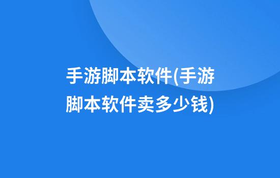 手游脚本软件(手游脚本软件卖多少钱)