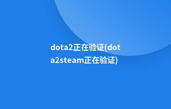 dota2正在验证(dota2steam正在验证)