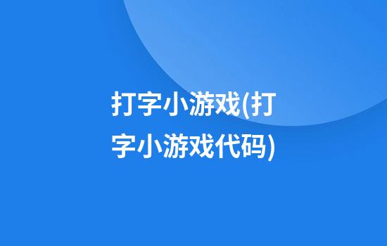 打字小游戏(打字小游戏代码)