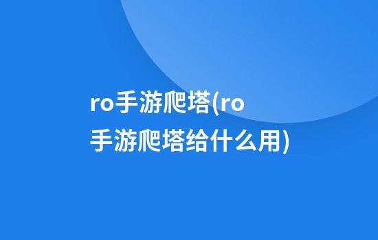 ro手游爬塔(ro手游爬塔给什么用)