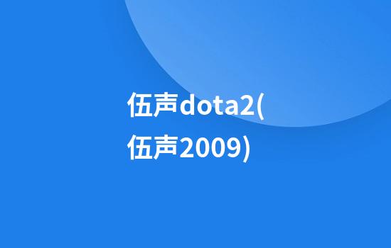 伍声dota2(伍声2009)